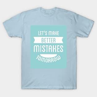 Let's Make Better Mistakes Tomorrow (white text) T-Shirt